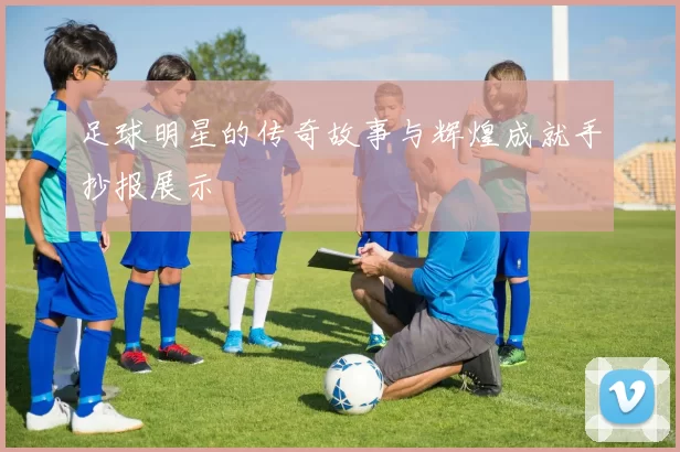 足球明星的传奇故事与辉煌成就手抄报展示