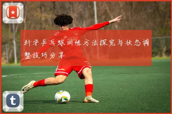 科学乒乓球训练方法探究与状态调整技巧分享