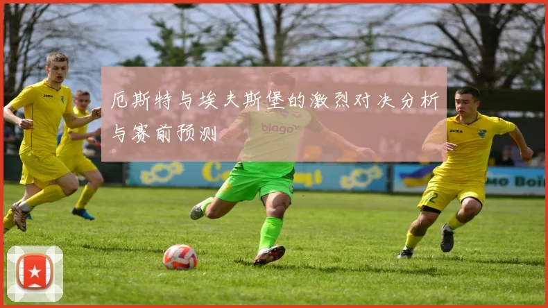 厄斯特与埃夫斯堡的激烈对决分析与赛前预测