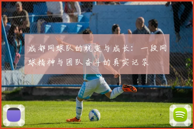 成都网球队的蜕变与成长：一段网球精神与团队奋斗的真实记录