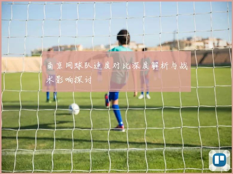 南京网球队速度对比深度解析与战术影响探讨