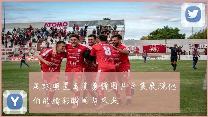 足球明星高清剪辑图片合集展现他们的精彩瞬间与风采