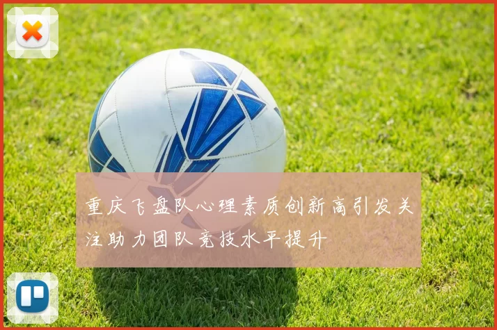 重庆飞盘队心理素质创新高引发关注助力团队竞技水平提升