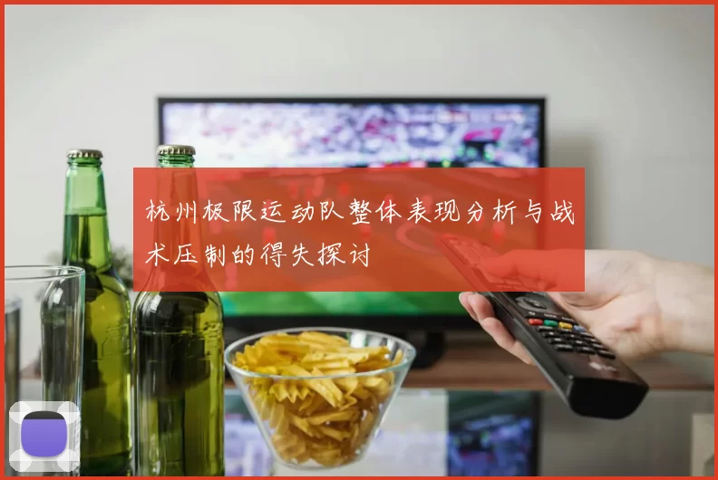 杭州极限运动队整体表现分析与战术压制的得失探讨