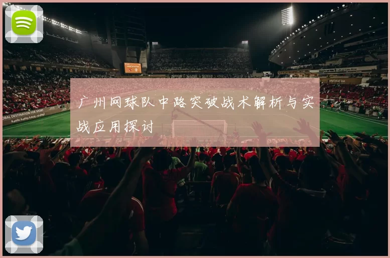 广州网球队中路突破战术解析与实战应用探讨